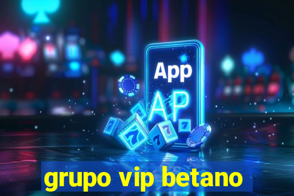 grupo vip betano